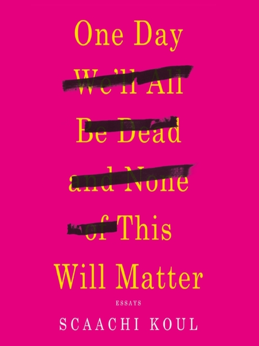 Title details for One Day We'll All Be Dead and None of This Will Matter by Scaachi Koul - Wait list